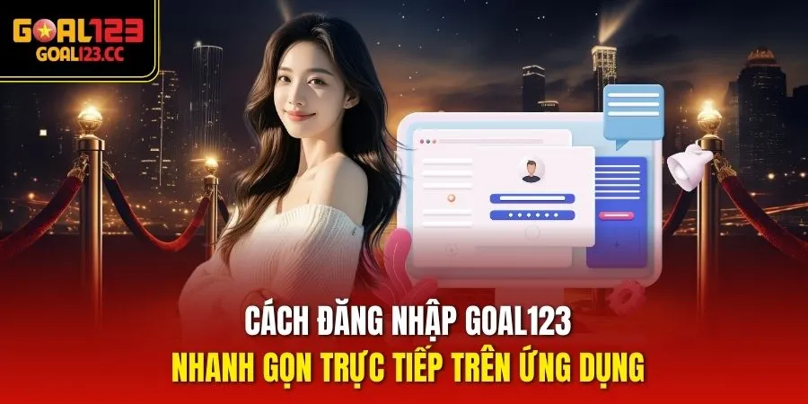  Cách đăng nhập goal123 nhanh gọn trực tiếp trên ứng dụng