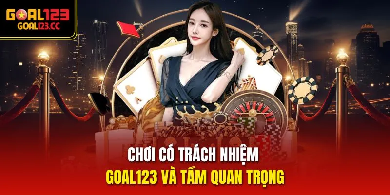 Chơi có trách nhiệm Goal123 và tầm quan trọng