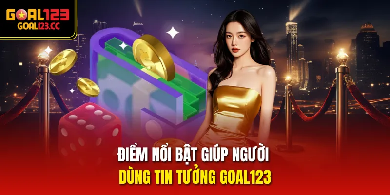 Điểm nổi bật giúp người dùng tin tưởng Goal123