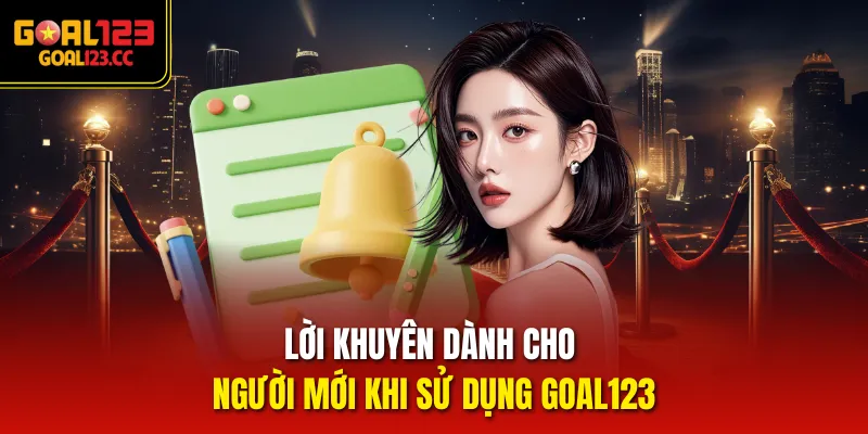 Lời khuyên dành cho người mới khi sử dụng Goal123