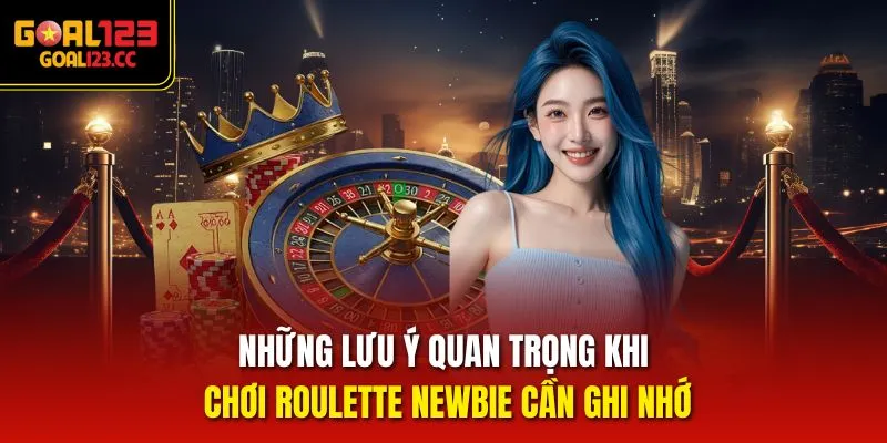 Những lưu ý quan trọng khi Chơi Roulette newbie cần ghi nhớ
