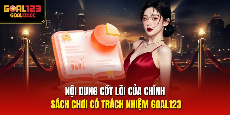 Nội dung cốt lõi của chính sách chơi có trách nhiệm Goal123