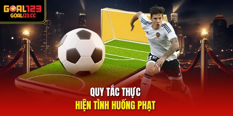 Quy tắc thực hiện tình huống phạt 